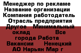 Менеджер по рекламе › Название организации ­ Компания-работодатель › Отрасль предприятия ­ Другое › Минимальный оклад ­ 25 500 - Все города Работа » Вакансии   . Ненецкий АО,Нарьян-Мар г.